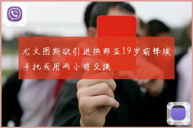 尤文图斯欲引进热那亚19岁前锋埃卡托或用两小将交换